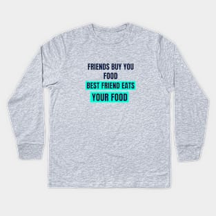 Friends Buy You Food Best Friend Eats Your Food Kids Long Sleeve T-Shirt